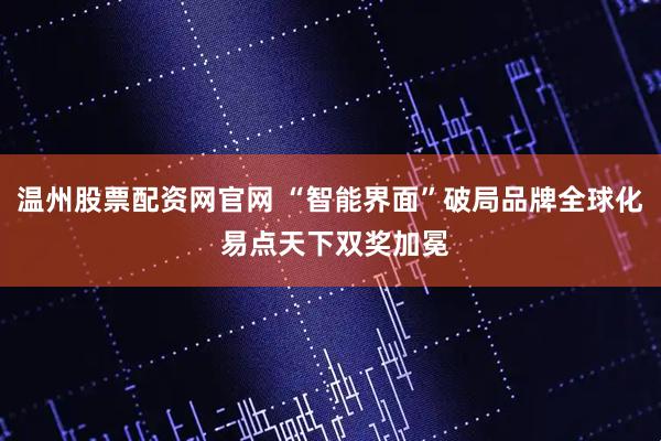 温州股票配资网官网 “智能界面”破局品牌全球化 易点天下双奖加冕